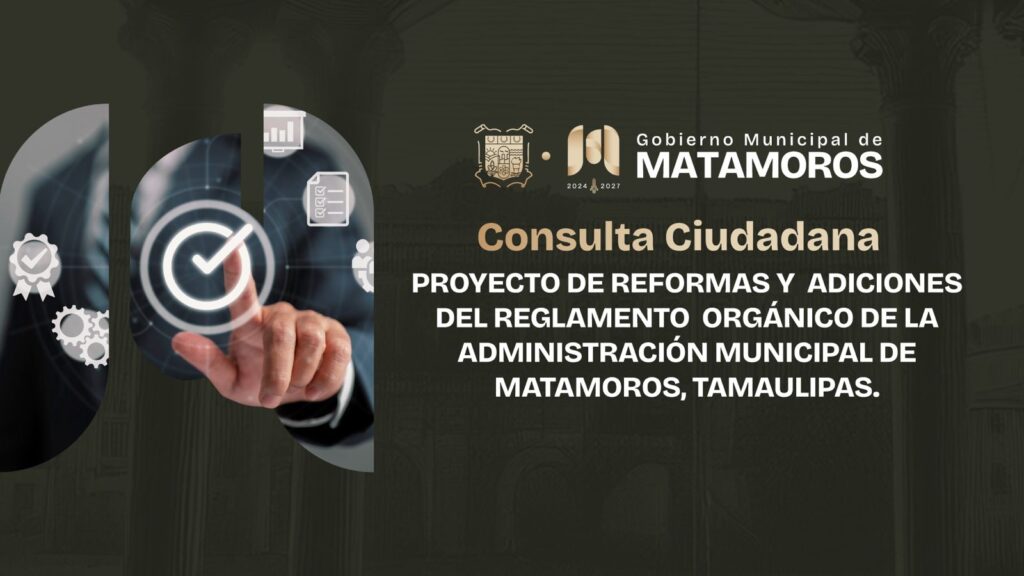 PROYECTO DE REFORMAS Y ADICIONES DEL REGLAMENTO ORGÁNICO DE LA ADMINISTRACIÓN MUNICIPAL DE MATAMOROS, TAMAULIPAS.