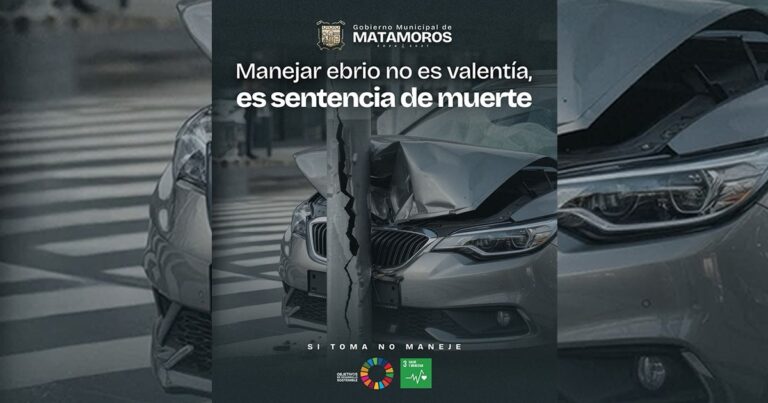 Manejar Ebrio No es de Valientes Gobierno de Matamoros