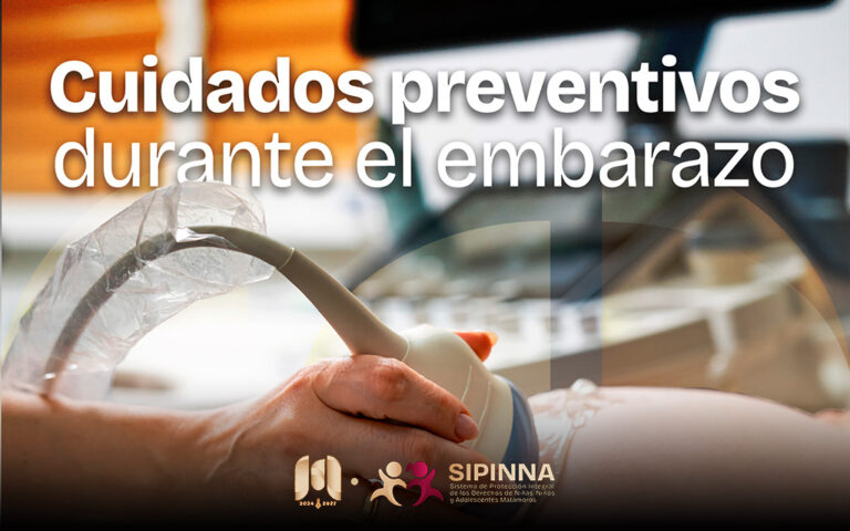 CUIDADOS PREVENTIVOS DURANTE EL EMBARAZO, CON EL OBJETIVO DE REDUCIR LAS CONDICIONES DE RIESGO QUE AFECTAN EL DERECHO A LA SUPERVIVENCIA DE NIÑAS Y NIÑOS DESDE LA GESTACIÓN