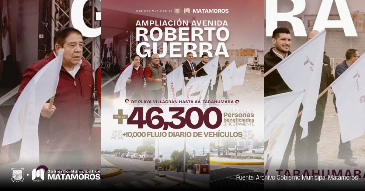 La ampliación de la avenida Roberto Guerra conecta y transforma a Matamoros Beto Granados
