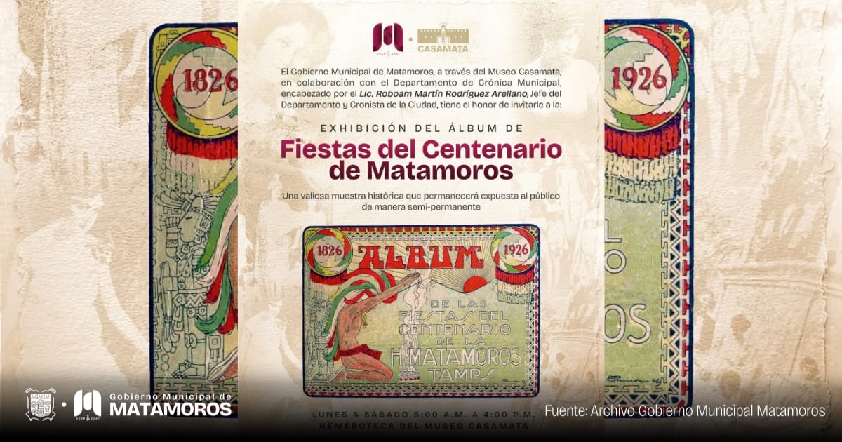 Gobierno de Matamoros invita a la Exhibición del Álbum de Fiestas del Centenario en el Museo Casamata